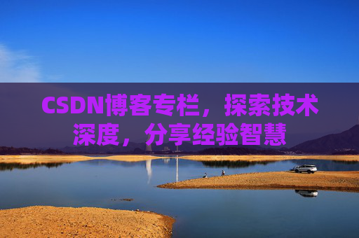 CSDN博客专栏，探索技术深度，分享经验智慧
