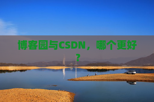 博客园与CSDN，哪个更好？