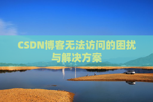 CSDN博客无法访问的困扰与解决方案