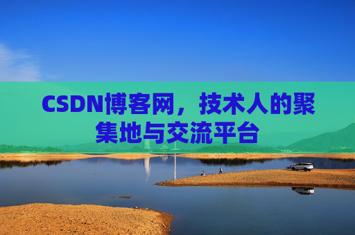 CSDN博客网，技术人的聚集地与交流平台
